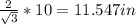 \frac{2}{\sqrt{3}}*10=11.547 in