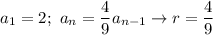 a_1=2;\ a_n=\dfrac{4}{9}a_{n-1}\to r=\dfrac{4}{9}
