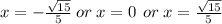 x =  - \frac{ \sqrt{15} }{5}   \: or \: x = 0 \:  \: or \: x =\frac{ \sqrt{15} }{5}