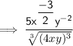\mathsf{\implies \dfrac{5x^{\dfrac{-3}{2}}y^{-2}}{\sqrt[3]{(4xy)^3}}}