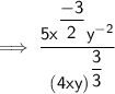 \mathsf{\implies \dfrac{5x^{\dfrac{-3}{2}}y^{-2}}{{(4xy)^{\dfrac{3}{3}}}}}