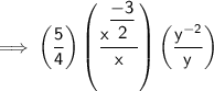 \mathsf{\implies \left(\dfrac{5}{4}\right) \left(\dfrac{x^{\dfrac{-3}{2}}}{{x}}\right)\left(\dfrac{y^{-2}}{y}\right)}