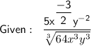 \mathsf{Given :\;\;\dfrac{5x^{\dfrac{-3}{2}}y^{-2}}{\sqrt[3]{64x^3y^3}}}