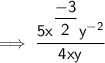 \mathsf{\implies \dfrac{5x^{\dfrac{-3}{2}}y^{-2}}{{4xy}}}