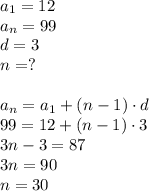 a_1=12\\a_n=99\\d=3\\n=?\\\\a_n=a_1+(n-1)\cdot d\\99=12+(n-1)\cdot 3\\3n-3=87\\3n=90\\n=30