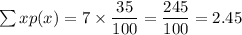 \sum xp(x)=7\times \dfrac{35}{100}=\dfrac{245}{100}=2.45