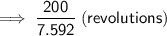 \implies \mathsf{\dfrac{200}{7.592}\;(revolutions)}