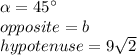 \alpha=45\°\\opposite=b\\hypotenuse=9\sqrt{2}