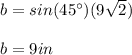 b=sin(45\°)(9\sqrt{2})\\\\b=9in