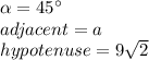 \alpha=45\°\\adjacent=a\\hypotenuse=9\sqrt{2}