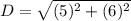D = \sqrt{(5)^2+(6)^2}