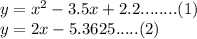 y=x^2-3.5x+2.2........(1)\\y=2x-5.3625 .....(2)