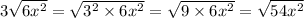 3\sqrt{6x^2} =\sqrt{3^2 \times 6x^2} =\sqrt{9 \times6x^2}=\sqrt{54x^2}