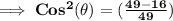 \bf{\implies Cos^2(\theta) =(\frac{49 - 16}{49})}