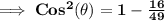\bf{\implies Cos^2(\theta) = 1 - \frac{16}{49}}