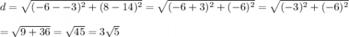 d=\sqrt{(-6--3)^2+(8-14)^2}=\sqrt{(-6+3)^2+(-6)^2}=\sqrt{(-3)^2+(-6)^2}\\\\=\sqrt{9+36}=\sqrt{45}=3\sqrt{5}