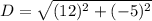 D = \sqrt{(12)^2+(-5)^2}