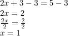 2x+3-3=5-3\\2x=2\\\frac{2x}{2}=\frac{2}{2}\\x=1
