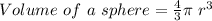 Volume\ of\ a\ sphere = \frac{4}{3}\pi\ r^{3}