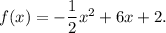 f(x)=-\dfrac{1}{2}x^2+6x+2.