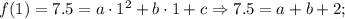 f(1)=7.5=a\cdot 1^2+b\cdot 1+c\Rightarrow 7.5=a+b+2;