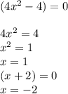 (4x^{2} -4)=0\\\\4x^{2}=4\\x^{2} =1\\ x=1\\(x+2)=0\\x=-2
