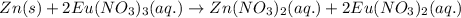 Zn(s)+2Eu(NO_3)_3(aq.)\rightarrow Zn(NO_3)_2(aq.)+2Eu(NO_3)_2(aq.)