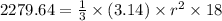 2279.64=  \frac{1}{3}  \times (3.14) \times {r}^{2}  \times 18
