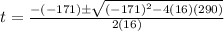 t=\frac{-(-171)\pm\sqrt{(-171)^2-4(16)(290)}}{2(16)}