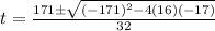 t=\frac{171\pm\sqrt{(-171)^2-4(16)(-17)}}{32}