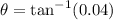 \theta=\tan^{-1}(0.04)