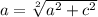 a= \sqrt[2]{a^{2} +c^{2} }