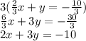 3(\frac{2}{3}x+y=-\frac{10}{3})\\\frac{6}{3}x+3y=-\frac{30}{3}\\2x+3y=-10