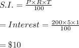 S.I.=\frac{P\times R\times T}{100}\\\\=Interest=\frac{200\times 5\times 1}{100}\\\\=\$10