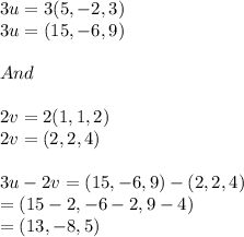 3u = 3(5,-2,3)\\3u= (15,-6,9)\\\\And\\\\2v= 2(1,1,2)\\2v= (2,2,4)\\\\3u-2v = (15,-6,9) - (2,2,4)\\= (15-2, -6-2 , 9-4)\\= (13, -8, 5)