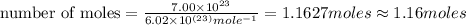 \text{ number of moles}= \frac{7.00\times 10^{23}}{6.02\times 10^{(23)} mole^{-1}}=1.1627moles \approx1.16 moles