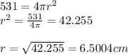531 = 4\pi r^2\\ r^2=\frac{531}{4\pi } = 42.255 \\ \\ r=\sqrt{42.255}=6.5004 cm