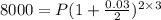 8000 = P(1 +\frac{0.03}{2})^{2\times 3}