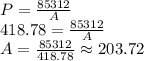 P=\frac{85312}{A}\\ 418.78=\frac{85312}{A}\\A=\frac{85312}{418.78}\approx 203.72