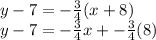 y-7=-\frac{3}{4} (x+8)\\y-7=-\frac{3}{4}x+-\frac{3}{4} (8)