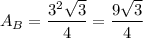 A_B=\dfrac{3^2\sqrt3}{4}=\dfrac{9\sqrt3}{4}