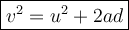 \large {\boxed {v^2 = u^2 + 2ad}