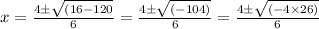 x =  \frac{4\pm\sqrt{(16-120}}{6} = \frac{4\pm\sqrt{(-104)}}{6} = \frac{4\pm\sqrt{(-4 \times 26)}}{6}