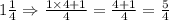 1\frac{1}{4}\Rightarrow \frac{1\times 4+1}{4}=\frac{4+1}{4}=\frac{5}{4}
