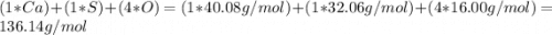 (1*Ca)+(1*S)+(4*O)=(1*40.08g/mol)+(1*32.06g/mol)+(4*16.00g/mol)=136.14g/mol