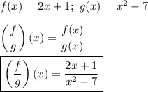 f(x)=2x+1;\ g(x)=x^2-7\\\\\left(\dfrac{f}{g}\right)(x)=\dfrac{f(x)}{g(x)}\\\\\boxed{\left(\dfrac{f}{g}\right)(x)=\dfrac{2x+1}{x^2-7}}