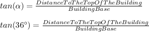 tan(\alpha )=\frac{DistanceToTheTopOfTheBuilding}{BuildingBase}\\\\tan(36\°)=\frac{DistanceToTheTopOfTheBuilding}{BuildingBase}