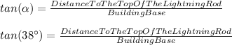 tan(\alpha )=\frac{DistanceToTheTopOfTheLightningRod}{BuildingBase}\\\\tan(38\°)=\frac{DistanceToTheTopOfTheLightningRod}{BuildingBase}