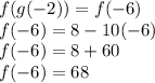 f(g(-2))=f(-6)\\f(-6)=8-10(-6)\\f(-6)=8+60\\f(-6)=68