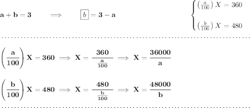 \bf a+b=3\qquad \implies \qquad \boxed{b}=3-a~\hfill \begin{cases} \left( \frac{a}{100} \right)X=360\\\\ \left( \frac{b}{100} \right)X=480 \end{cases} \\\\[-0.35em] ~\dotfill\\\\ \left( \cfrac{a}{100} \right)X=360\implies X=\cfrac{360}{~~\frac{a}{100}~~}\implies X=\cfrac{36000}{a} \\\\\\ \left( \cfrac{b}{100} \right)X=480\implies X=\cfrac{480}{~~\frac{b}{100}~~}\implies X=\cfrac{48000}{b} \\\\[-0.35em] ~\dotfill